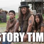 Story Time | STORY TIME | image tagged in bullets of justice,danny trejo,graveyard,story,family | made w/ Imgflip meme maker
