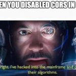 Tony Stark I've Hacked Into The Mainframe | WHEN YOU DISABLED CORS IN DEV | image tagged in tony stark i've hacked into the mainframe | made w/ Imgflip meme maker