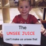 The UNSEE JUICE can't make us unsee that | image tagged in the unsee juice can't make us unsee that | made w/ Imgflip meme maker