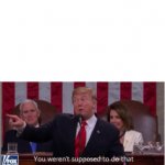 Trump says you weren't supposed to do that! meme