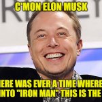 Elon musk | C'MON ELON MUSK; IF THERE WAS EVER A TIME WHERE YOU TURN INTO "IRON MAN" THIS IS THE TIME!! | image tagged in elon musk | made w/ Imgflip meme maker