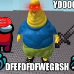 yoooooo | Y0000; DFEFDFDFWEGRSH | image tagged in dam bro | made w/ Imgflip meme maker