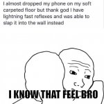 I know that feel bro | image tagged in memes | made w/ Imgflip meme maker