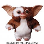 gremlin | LETS SEE HOW MANY VEIWS THIS NON-MEME TEMPLATE WILL GET | image tagged in gremlin | made w/ Imgflip meme maker