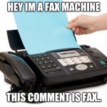 this was a comment | HEY IM A FAX MACHINE; THIS COMMENT IS FAX.. | image tagged in fax | made w/ Imgflip meme maker