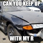 nissan skyline | CAN YOU KEEP UP; WITH MY R | image tagged in nissan skyline,memes | made w/ Imgflip meme maker
