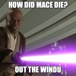 mace windu | HOW DID MACE DIE? OUT THE WINDU | image tagged in mace windu | made w/ Imgflip meme maker