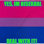 Im bisexual | YES, IM BISEXUAL; DEAL WITH IT! | image tagged in bisexual flag | made w/ Imgflip meme maker
