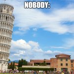 Leaaaaaaaaaaaaaaaan | NOBODY:; ITALIC LETTERS: | image tagged in leaning tower | made w/ Imgflip meme maker