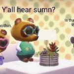 Animal Crossing y'all hear sumn? meme