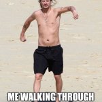 Kid rock beach | ME WALKING THROUGH WALMART WITH NO MASK | image tagged in kid rock beach | made w/ Imgflip meme maker