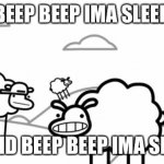 Funny sheep meme | BEEP BEEP IMA SLEEP; I SAID BEEP BEEP IMA SLEEP | image tagged in beep beep | made w/ Imgflip meme maker
