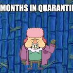 Quarantine | 8 MONTHS IN QUARANTINE | image tagged in spongebob time card | made w/ Imgflip meme maker