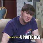 but why? | UPVOTE BEG | image tagged in but why | made w/ Imgflip meme maker