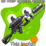 Do your lessons | The person who doesn't do their spanish lessons; This is what is right behind them | image tagged in duo when you don't do your lessons | made w/ Imgflip meme maker