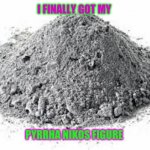Ashes Game of Thrones | I FINALLY GOT MY; PYRRHA NIKOS FIGURE | image tagged in ashes game of thrones | made w/ Imgflip meme maker
