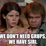 Grups are bad | WE DON'T NEED GRUPS. 
WE HAVE SIRI. | image tagged in miri,star trek | made w/ Imgflip meme maker