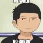 ryu chibi mode | ME WHEN; NO BOBUX | image tagged in ryu chibi mode | made w/ Imgflip meme maker