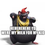 Biggie cheese | YO DO THE DADDY WALK; HEHEHEHEHE YO WERE MY MILK FOR MY KID | image tagged in biggie cheese | made w/ Imgflip meme maker