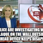 BBC Newsflash | POLICE ARE INVESTIGATING WHY THE PLAQUE ON THE WALL OUTSIDE THE COLGATE HEAD OFFICE KEEPS DISAPPEARING. | image tagged in bbc newsflash | made w/ Imgflip meme maker