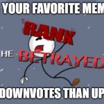 Oh the pain! | WHEN YOUR FAVORITE MEME HAS; MORE DOWNVOTES THAN UPVOTES | image tagged in the betrayed,henry stickmin | made w/ Imgflip meme maker