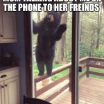 Bear looking in window | ME LISTING TO MY MOM TALKING ABOUT ME ON THE PHONE TO HER FRIENDS | image tagged in bear looking in window | made w/ Imgflip meme maker