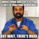 Billy Mays | WHEN COVID AND THE ELECTION START TO FRACTURE DEMOCRACY; BUT WAIT, THERE'S MORE | image tagged in billy mays | made w/ Imgflip meme maker