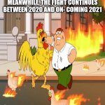 2020 vs 2021 | MEANWHILE, THE FIGHT CONTINUES BETWEEN 2020 AND ON- COMING 2021 | image tagged in family guy - fight | made w/ Imgflip meme maker