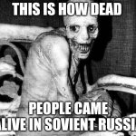 Russian Sleep Experiment | THIS IS HOW DEAD; PEOPLE CAME ALIVE IN SOVIENT RUSSIA | image tagged in russian sleep experiment | made w/ Imgflip meme maker