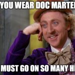 Willy Wonka HD | OH, YOU WEAR DOC MARTENS? YOU MUST GO ON SO MANY HIKES | image tagged in willy wonka hd,sarcastic,memes,creepy condescending wonka,funny,fashion | made w/ Imgflip meme maker