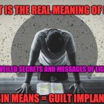 meaning of sin | WHAT IS THE REAL MEANING OF SIN ? SIN MEANS = GUILT IMPLANT UNVEILED SECRETS AND MESSAGES OF LIGHT | image tagged in meaning of sin | made w/ Imgflip meme maker