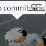 Go Commit Die Blank | AIR NOT REACH LUNGS | image tagged in go commit die blank | made w/ Imgflip meme maker