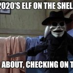 Have a Twenty-Twenty Christmas | 2020'S ELF ON THE SHELF; MOVING ABOUT, CHECKING ON THE KIDS | image tagged in puppet master,elf on the shelf,2020,2020 sucks | made w/ Imgflip meme maker
