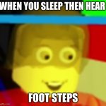 sleeping | WHEN YOU SLEEP THEN HEAR; FOOT STEPS | image tagged in when you here noises when you sleep | made w/ Imgflip meme maker