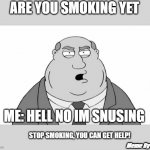 Hella yea Scandinavian gang | ARE YOU SMOKING YET; ME: HELL NO IM SNUSING; STOP SMOKING, YOU CAN GET HELP! Meme By WoLf | image tagged in are you smoking yet | made w/ Imgflip meme maker