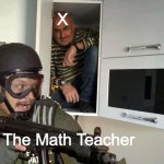 Gotta Keep Looking for X | X; The Math Teacher | image tagged in man hiding in cabinet | made w/ Imgflip meme maker