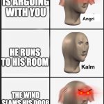 ANGRI MUM | YOUR SON IS ARGUING WITH YOU; HE RUNS TO HIS ROOM; THE WIND SLAMS HIS DOOR | image tagged in angri | made w/ Imgflip meme maker