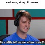 New format | me looking at my old memes: | image tagged in i die theodd1sout | made w/ Imgflip meme maker