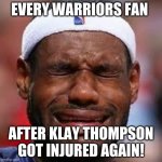 klay thompson | EVERY WARRIORS FAN; AFTER KLAY THOMPSON GOT INJURED AGAIN! | image tagged in nba | made w/ Imgflip meme maker