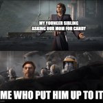 Anakin surrenders and obi-wan watches | MY YOUNGER SIBLING ASKING OUR MOM FOR CANDY; ME WHO PUT HIM UP TO IT | image tagged in anakin surrenders and obi-wan watches | made w/ Imgflip meme maker