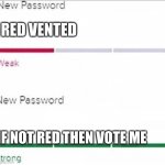 Password strength | RED VENTED; IF NOT RED THEN VOTE ME | image tagged in password strength | made w/ Imgflip meme maker
