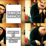 lol this is trash meme | GET A KILL; DOWNLOAD AMONG US; GO HOME TO PLAY AMONG US; SABOTAGE O2 AND NOBODY FIXES IT | image tagged in gru diabolical plan fail,funny,lol,gru,among us,every meme is among us | made w/ Imgflip meme maker
