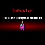 among us imposter | THERE IS 1 CREWMATE AMONG US | image tagged in among us imposter | made w/ Imgflip meme maker