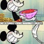 I want impasta! | NO ONE:; NOT A SINGLE PERSON:; NOT A SINGLE SOUL IN THE WORLD:; NOT A SINGLE LIVING INANIMATE OBJECT:; EVERYONE WHEN THEY GET CREWMATE IN AMONG US: | image tagged in mickey mouse yeetz | made w/ Imgflip meme maker
