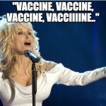 Thanks, Dolly! | "VACCINE, VACCINE, VACCINE, VACCIIIINE.." | image tagged in dolly parton,vaccine,covid-19 | made w/ Imgflip meme maker