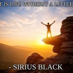 Inspiring | "WHAT IS LIFE WITHOUT A LITTLE RISK"; - SIRIUS BLACK | image tagged in inspiring | made w/ Imgflip meme maker