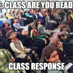 Students in 2020 | ME: CLASS ARE YOU READY? CLASS RESPONSE | image tagged in dummy audience | made w/ Imgflip meme maker