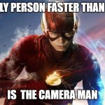 The Flash | THE ONLY PERSON FASTER THAN FLASH; IS  THE CAMERA MAN | image tagged in the flash | made w/ Imgflip meme maker