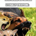 Everyone hates Justin Y. | JUSTIN Y: COMMENTS EVERYWHERE ON YOUTUBE; LITERALLY EVERYONE: | image tagged in angry dogs | made w/ Imgflip meme maker