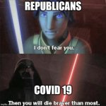 You shall die braver than most | REPUBLICANS; COVID 19 | image tagged in you shall die braver than most | made w/ Imgflip meme maker